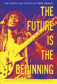 READ [EPUB KINDLE PDF EBOOK] The Future Is the Beginning: The Words and Wisdom of Bob Marley by  Bob
