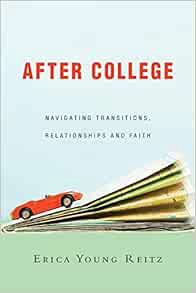 READ [KINDLE PDF EBOOK EPUB] After College: Navigating Transitions, Relationships and Faith by Erica