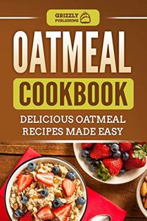 Get [PDF EBOOK EPUB KINDLE] Oatmeal Cookbook: Delicious Oatmeal Recipes Made Easy by  Grizzly Publis