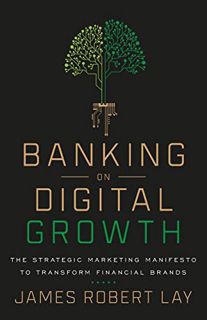 Access [PDF EBOOK EPUB KINDLE] Banking on Digital Growth: The Strategic Marketing Manifesto to Trans