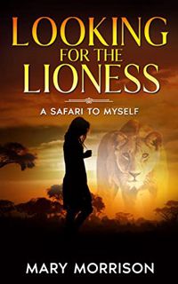 [VIEW] KINDLE PDF EBOOK EPUB Looking for the Lioness: A Safari to Myself (Footloosemary in Africa Bo
