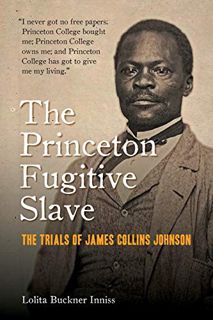 Read EBOOK EPUB KINDLE PDF The Princeton Fugitive Slave: The Trials of James Collins Johnson by  Lol