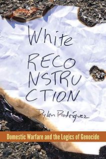 GET [EPUB KINDLE PDF EBOOK] White Reconstruction: Domestic Warfare and the Logics of Genocide by  Dy