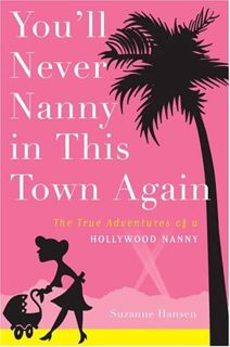 View [EBOOK EPUB KINDLE PDF] You'll Never Nanny in This Town Again: The True Adventures of a Hollywo