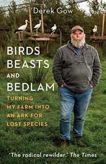 Access [PDF EBOOK EPUB KINDLE] Birds, Beasts and Bedlam: Turning My Farm into an Ark for Lost Specie