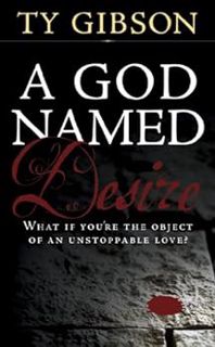 View EBOOK EPUB KINDLE PDF A God Named Desire by Ty Gibson 🖋️