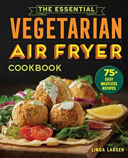 Get PDF EBOOK EPUB KINDLE The Essential Vegetarian Air Fryer Cookbook: 75+ Easy Meatless Recipes by