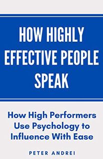 GET EBOOK EPUB KINDLE PDF How Highly Effective People Speak: How High Performers Use Psychology to I