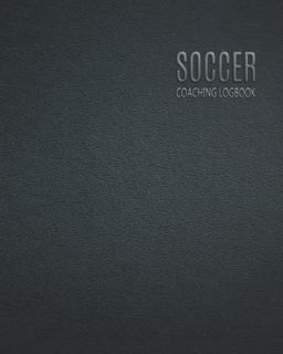 [GET] [EPUB KINDLE PDF EBOOK] Soccer Coaching Logbook: Coach Planner with Field Template - Notebook