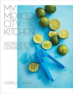 VIEW EBOOK EPUB KINDLE PDF My Mexico City Kitchen: Recipes and Convictions [A Cookbook] by  Gabriela