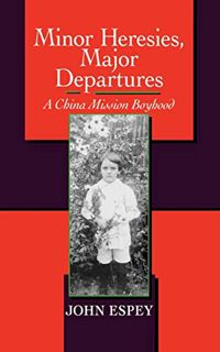 Access EBOOK EPUB KINDLE PDF Minor Heresies, Major Departures: A China Mission Boyhood by  John Jenk