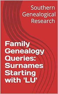 Get [EBOOK EPUB KINDLE PDF] Family Genealogy Queries: Surnames Starting with 'LU' (Southern Genealog