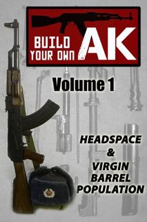 VIEW [EPUB KINDLE PDF EBOOK] Build Your Own AK (Vol. I): Headspacing & Virgin Barrel Population by