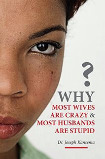 GET [EPUB KINDLE PDF EBOOK] WHY MOST WIVES ARE CRAZY AND MOST HUSBANDS ARE STUPID: Emotional outburs