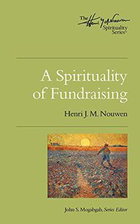 VIEW EPUB KINDLE PDF EBOOK A Spirituality of Fundraising (Henri Nouwen Spirituality) by  Henri J.M.