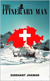 [Get] [EBOOK EPUB KINDLE PDF] THE ITINERARY MAN: Detailed Travel Guide (Switzerland) by  SIDDHANT JH