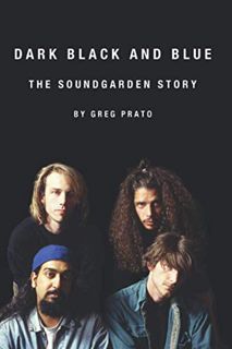 Get EBOOK EPUB KINDLE PDF Dark Black and Blue: The Soundgarden Story by  Greg Prato 💖