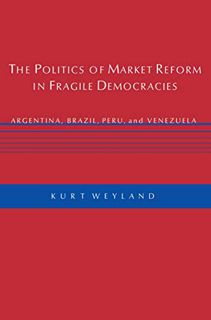 [ACCESS] KINDLE PDF EBOOK EPUB The Politics of Market Reform in Fragile Democracies: Argentina, Braz