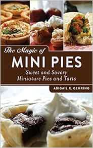 [GET] [EBOOK EPUB KINDLE PDF] The Magic of Mini Pies: Sweet and Savory Miniature Pies and Tarts by A