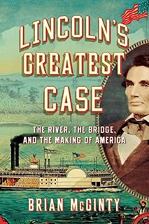 GET EBOOK EPUB KINDLE PDF Lincoln's Greatest Case: The River, the Bridge, and the Making of America