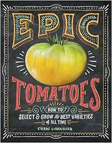 [Get] [KINDLE PDF EBOOK EPUB] Epic Tomatoes: How to Select and Grow the Best Varieties of All Time b