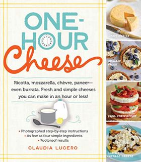 [ACCESS] EPUB KINDLE PDF EBOOK One-Hour Cheese: Ricotta, Mozzarella, Chèvre, Paneer--Even Burrata. F