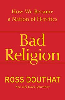 READ [EBOOK EPUB KINDLE PDF] Bad Religion: How We Became a Nation of Heretics by  Ross Gregory Douth