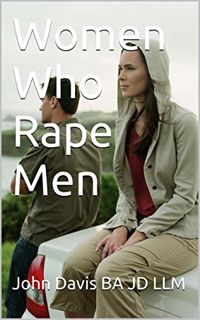 VIEW [PDF EBOOK EPUB KINDLE] Women Who Rape Men (Female Sex Predators) by  John Davis BA JD LLM 📰