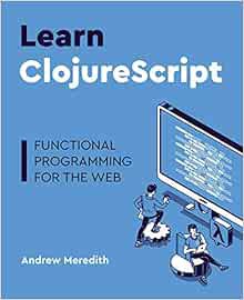 Access [KINDLE PDF EBOOK EPUB] Learn ClojureScript: Functional programming for the web by Andrew Mer