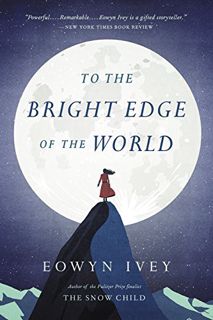 GET EBOOK EPUB KINDLE PDF To the Bright Edge of the World: A Novel by  Eowyn Ivey ✔️