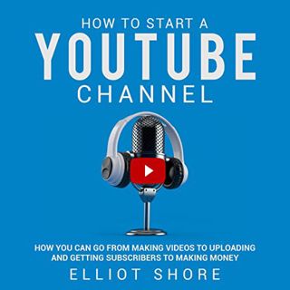 [VIEW] [PDF EBOOK EPUB KINDLE] How to Start a YouTube Channel: How You Can Go from Making Videos to