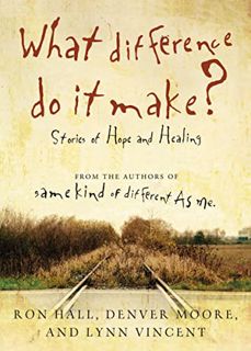[Access] PDF EBOOK EPUB KINDLE What Difference Do It Make?: Stories of Hope and Healing by  Ron Hall