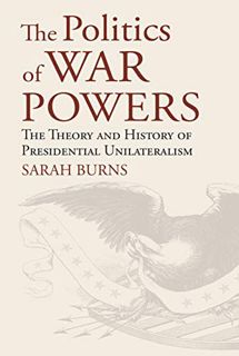 Read EBOOK EPUB KINDLE PDF The Politics of War Powers: The Theory and History of Presidential Unilat