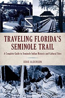 [GET] [PDF EBOOK EPUB KINDLE] Traveling Florida’s Seminole Trail: A Complete Guide to Seminole India