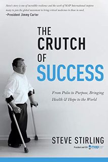 View PDF EBOOK EPUB KINDLE The Crutch of Success: From Polio to Purpose, Bringing Health & Hope to t