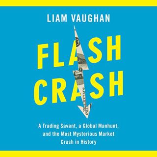 [GET] [KINDLE PDF EBOOK EPUB] Flash Crash: A Trading Savant, a Global Manhunt, and the Most Mysterio