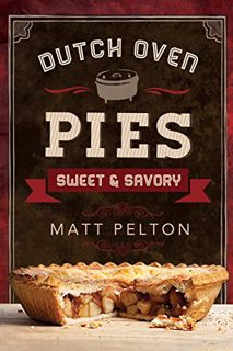 Get EBOOK EPUB KINDLE PDF Dutch Oven Pies: Sweet and Savory [Paperback] Matt Pelton by  Matt Pelton