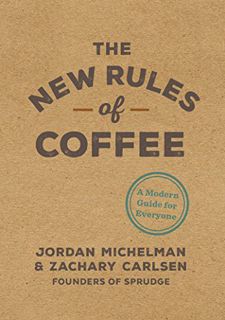 [GET] EPUB KINDLE PDF EBOOK The New Rules of Coffee: A Modern Guide for Everyone by  Jordan Michelma