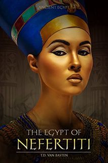 [GET] PDF EBOOK EPUB KINDLE Ancient Egypt: The Egypt of Nefertiti (Beauty of the Nile) by  T.D. van