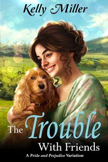 Read The Trouble with Friends: A Pride and Prejudice Variation Author Kelly   Miller FREE *(Book)