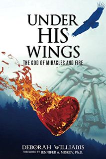 [VIEW] [EPUB KINDLE PDF EBOOK] Under His Wings God Of Miracles And Fire by  Deborah Williams 🧡