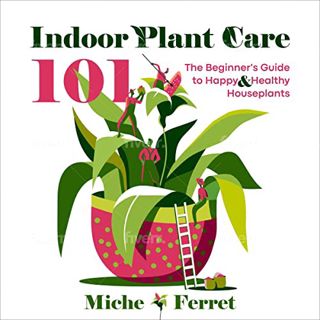 Get PDF EBOOK EPUB KINDLE Indoor Plant Care 101: The Beginner's Guide to Happy & Healthy Houseplants