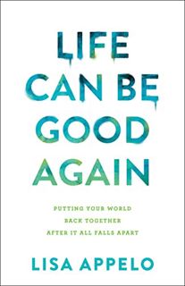 Get KINDLE PDF EBOOK EPUB Life Can Be Good Again: Putting Your World Back Together After It All Fall