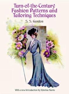 [View] [EBOOK EPUB KINDLE PDF] Turn-of-the-Century Fashion Patterns and Tailoring Techniques by  S.