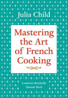 ACCESS [EPUB KINDLE PDF EBOOK] Mastering the Art of French Cooking, Volume 1: A Cookbook by  Julia C