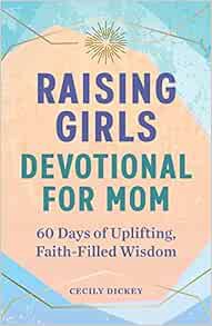 READ [PDF EBOOK EPUB KINDLE] Raising Girls: Devotional for Mom: 60 Days of Uplifting, Faith-Filled W