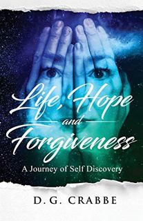 [View] [KINDLE PDF EBOOK EPUB] Life, Hope, and Forgiveness: A Journey of Self Discovery by  D.G. Cra