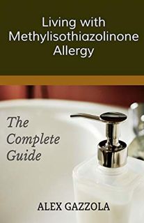 View [EBOOK EPUB KINDLE PDF] Living with Methylisothiazolinone Allergy: The Complete Guide by  Alex