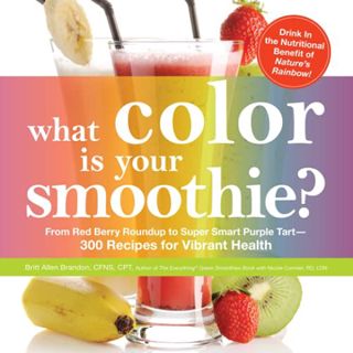 [ACCESS] EPUB KINDLE PDF EBOOK What Color is Your Smoothie?: From Red Berry Roundup to Super Smart P