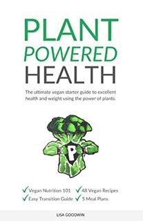 [View] [EPUB KINDLE PDF EBOOK] Plant Powered Health: The Ultimate Vegan Starter Guide To Excellent H